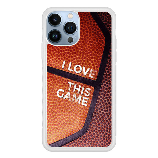 Basketball I Love This Game iPhone 13 Pro Case